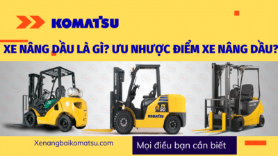 Xe nâng dầu là gì? Ưu nhược điểm của xe nâng dầu Komatsu